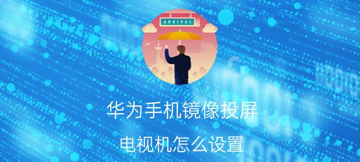 华为手机镜像投屏 电视机怎么设置 华为手机怎么投屏王者荣耀到电视？